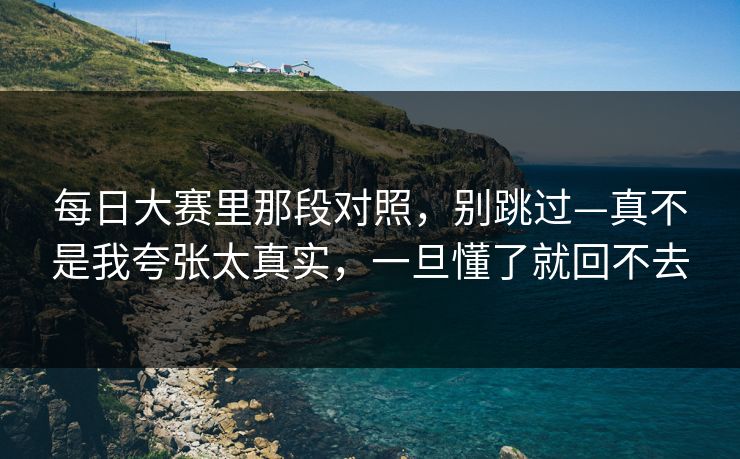 每日大赛里那段对照，别跳过—真不是我夸张太真实，一旦懂了就回不去